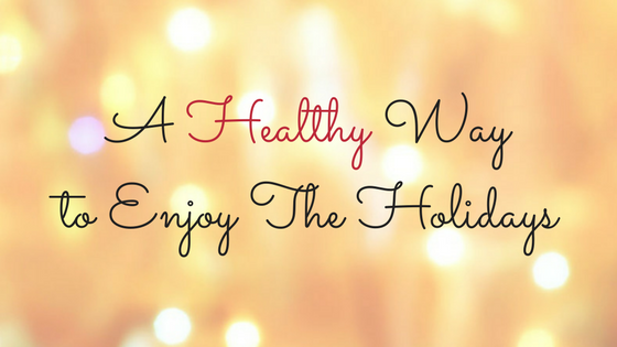 A Healthy Way to Enjoy the Holidays
